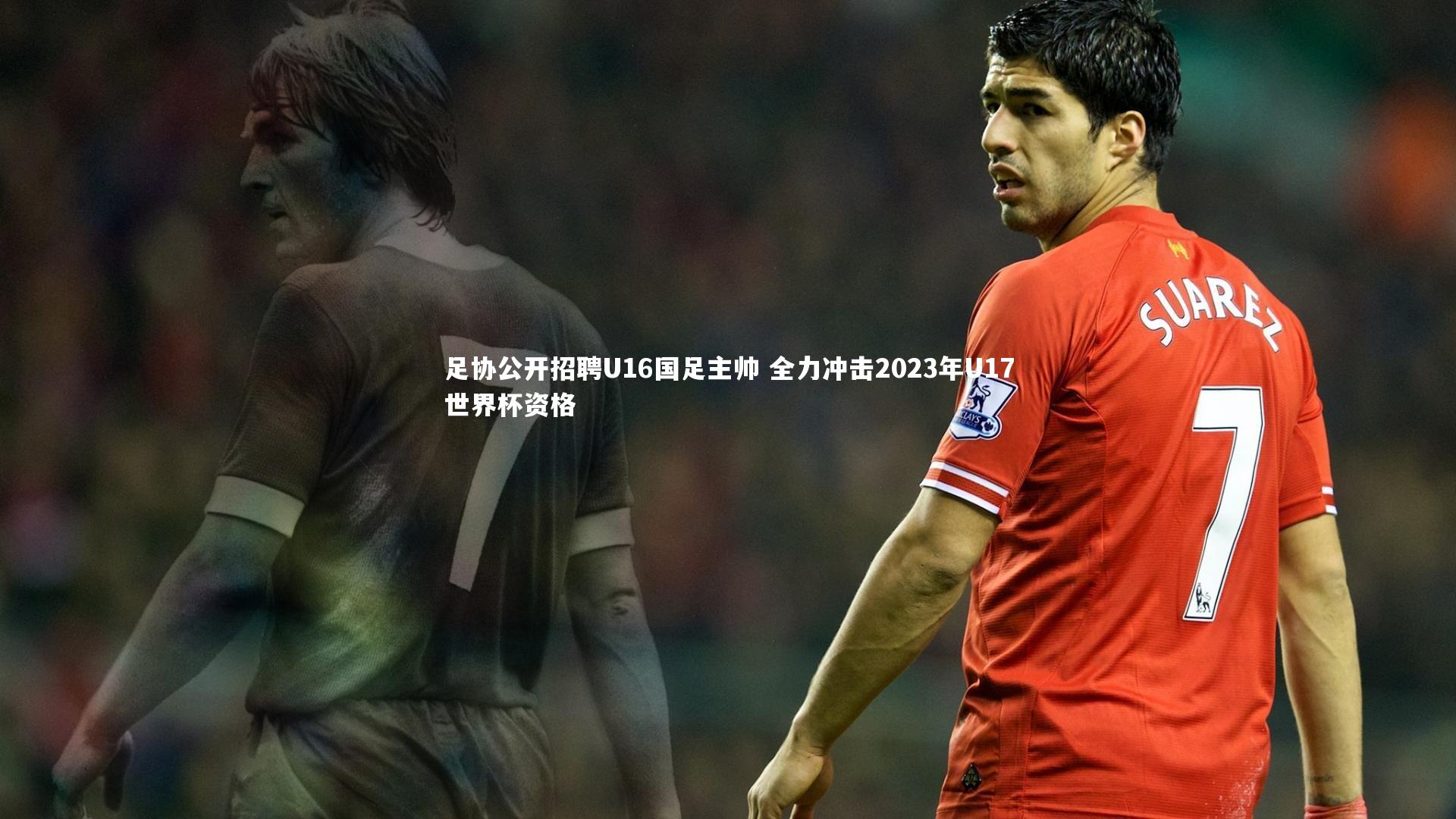 【南宫娱乐】足协公开招聘U16国足主帅 全力冲击2023年U17世界杯资格